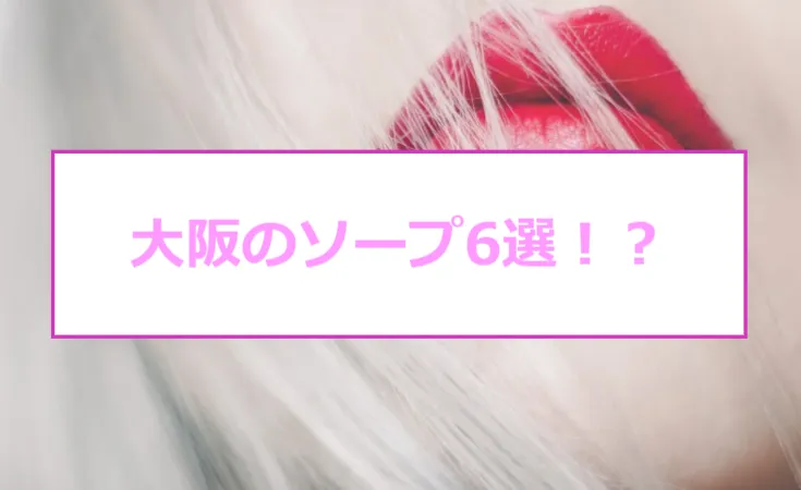 大阪ソープおすすめランキング10選。NN/NS可能な人気店の口コミ＆総額は？ | メンズエログ